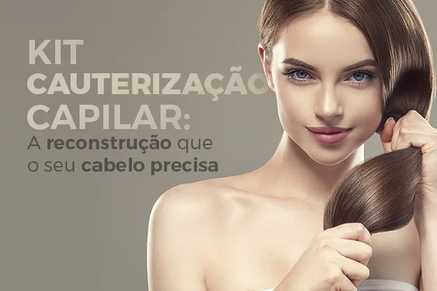 Kit Cauterização Capilar: a reconstrução que o seu cabelo precisa